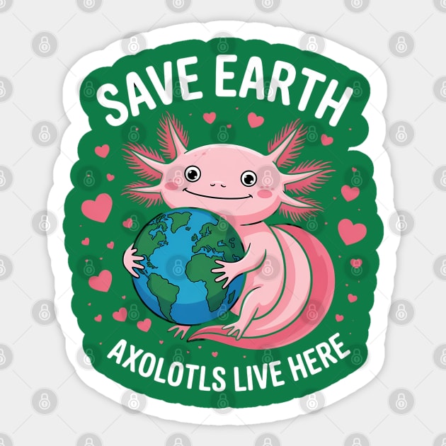 Save Earth Axolotls Live Here Sticker by Creatifly Graphic Tees